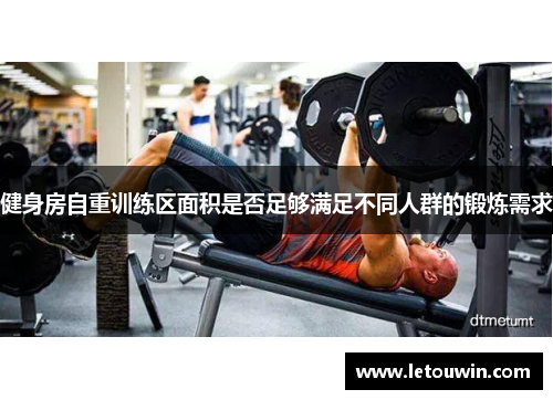 健身房自重训练区面积是否足够满足不同人群的锻炼需求